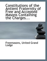 Constitutions of the Antient Fraternity of Free and Accepted Masons Containing the Charges...