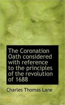 The Coronation Oath Considered with Reference to the Principles of the Revolution of 1688