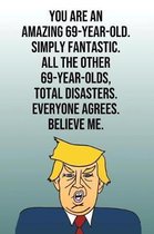 You Are An Amazing 69-Year-Old Simply Fantastic All the Other 69-Year-Olds Total Disasters Everyone Agrees Believe Me