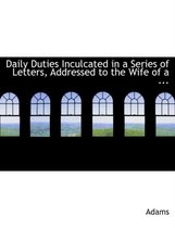 Daily Duties Inculcated in a Series of Letters, Addressed to the Wife of a ...