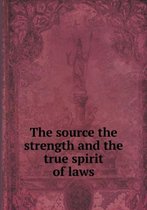 The source the strength and the true spirit of laws