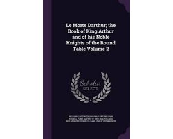 Le Morte Darthur; The Book of King Arthur and of His Noble Knights of the Round Table Volume 2