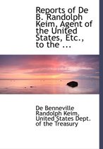 Reports of de B. Randolph Keim, Agent of the United States, Etc., to the ...