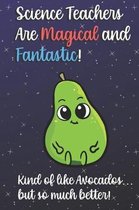 Science Teachers Are Magical and Fantastic! Kind of Like Avocados, But So Much Better!