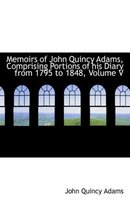 Memoirs of John Quincy Adams, Comprising Portions of His Diary from 1795 to 1848, Volume V