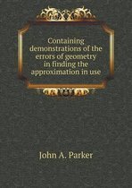 Containing demonstrations of the errors of geometry in finding the approximation in use