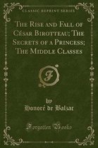The Rise and Fall of Cesar Birotteau; The Secrets of a Princess; The Middle Classes (Classic Reprint)