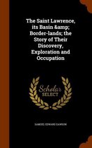 The Saint Lawrence, Its Basin & Border-Lands; The Story of Their Discovery, Exploration and Occupation