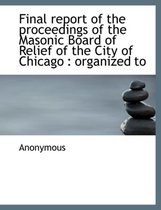 Final Report of the Proceedings of the Masonic Board of Relief of the City of Chicago