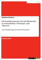Die Staatstheorien des Niccolò Machiavelli in seinen Werken 'Il Principe' und 'Discorsi'