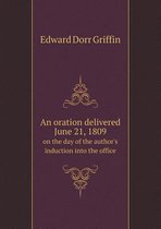An oration delivered June 21, 1809 on the day of the author's induction into the office