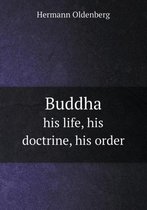 Buddha his life, his doctrine, his order