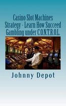 Casino Slot Machines Strategy - Learn How Succeed Gambling under C.O.N.T.R.O.L.