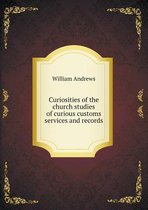 Curiosities of the church studies of curious customs services and records