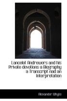 Lancelot Andrewers and His Private Devotions a Biography a Transcript Nad an Interpretation