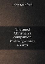 The aged Christian's companion Containing a variety of essays