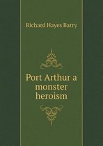 Port Arthur a monster heroism