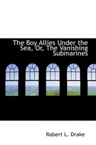 The Boy Allies Under the Sea, Or, the Vanishing Submarines