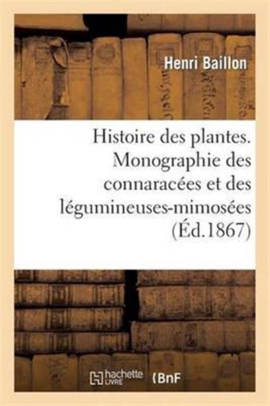Histoire Des Plantes. Monographie Des Connarac es Et Des L gumineuses-Mimos es