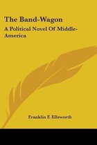 THE BAND-WAGON: A POLITICAL NOVEL OF MID