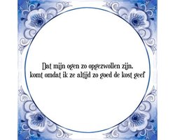 Tegeltje met Spreuk (Tegeltjeswijsheid): Dat mijn ogen zo opgezwollen zijn, komt omdat ik ze altijd zo goed de kost geef + Kado verpakking & Plakhanger