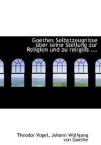 Goethes Selbstzeugnisse A1/4ber Seine Stellung Zur Religion Und Zu Religiaps ...