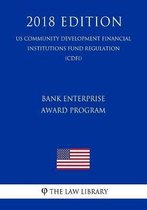 Bank Enterprise Award Program (Us Community Development Financial Institutions Fund Regulation) (Cdfi) (2018 Edition)