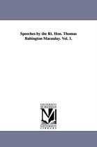 Speeches by the Rt. Hon. Thomas Babington Macaulay. Vol. 1.