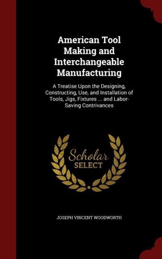 American Tool Making and Interchangeable Manufacturing 9781298734747 Joseph...
