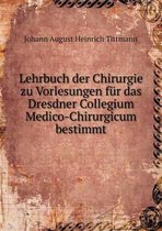 Lehrbuch der Chirurgie zu Vorlesungen fur das Dresdner Collegium Medico-Chirurgicum bestimmt