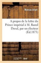 Histoire-A Propos de la Lettre Du Prince Impérial À M. Raoul Duval, Par Un Électeur
