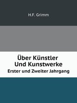 UEber Kunstler Und Kunstwerke Erster und Zweiter Jahrgang