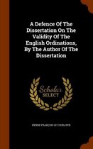 A Defence of the Dissertation on the Validity of the English Ordinations, by the Author of the Dissertation