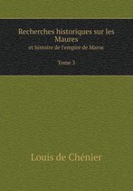 Recherches historiques sur les Maures Et histoire de l'empire de Maroc Tome 3