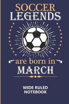 Soccer Legends Are Born In March Wide Ruled Notebook