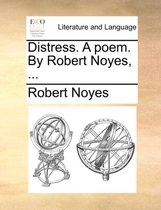 Distress. A poem. By Robert Noyes, ...