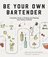 Be Your Own Bartender - A Surefire Guide to Finding (and Making) Your Perfect Cocktail
