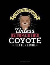 Always Be Yourself Unless You Can Be a Coyote Then Be a Coyote