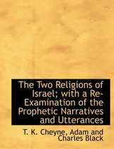 The Two Religions of Israel; With a Re-Examination of the Prophetic Narratives and Utterances