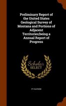 Preliminary Report of the United States Geological Survey of Montana and Portions of Adjacent Territories;being a Annual Report of Progress