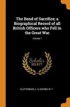 The Bond of Sacrifice; A Biographical Record of All British Officers Who Fell in the Great War; Volume 1