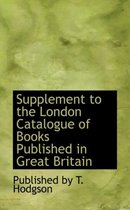 Supplement to the London Catalogue of Books Published in Great Britain