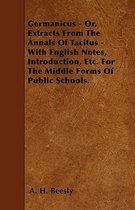 Germanicus - Or, Extracts From The Annals Of Tacitus - With English Notes, Introduction, Etc. For The Middle Forms Of Public Schools.