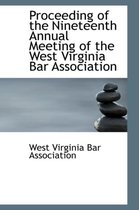 Proceeding of the Nineteenth Annual Meeting of the West Virginia Bar Association