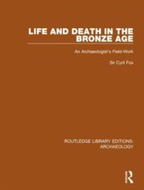 Routledge Library Editions: Archaeology- Life and Death in the Bronze Age