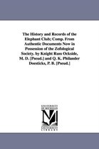 The History and Records of the Elephant Club; Comp. from Authentic Documents Now in Possession of the Zofological Society. by Knight Russ Ockside, M.