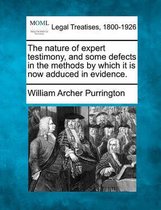 The Nature of Expert Testimony, and Some Defects in the Methods by Which It Is Now Adduced in Evidence.