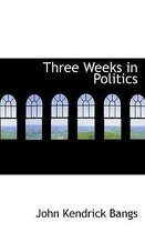Three Weeks in Politics
