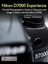 Nikon D7000 Experience - The Still Photographer's Guide to Operation and Image Creation with the Nikon D7000
