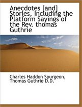 Anecdotes [And] Stories, Including the Platform Sayings of the REV. Thomas Guthrie